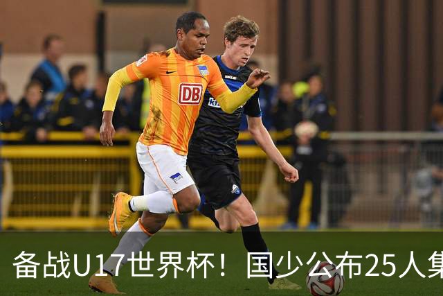 备战U17世界杯！国少公布25人集训名单，分组有西班牙摩洛哥难度很大