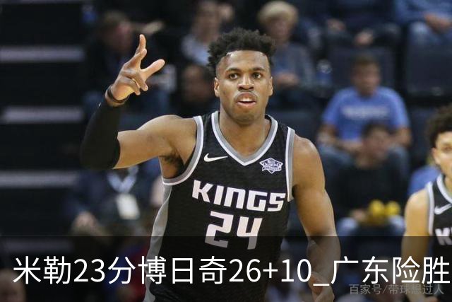 米勒23分博日奇26+10 广东险胜送宁波4连败