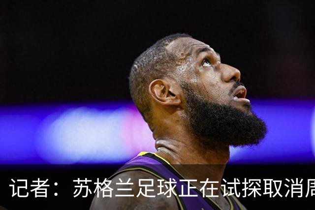 记者：苏格兰足球正在试探取消周六下午3点转播禁令